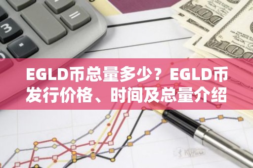 EGLD币总量多少？EGLD币发行价格、时间及总量介绍