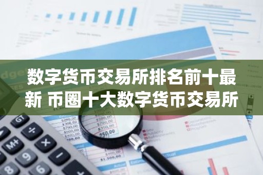 数字货币交易所排名前十最新 币圈十大数字货币交易所app下载