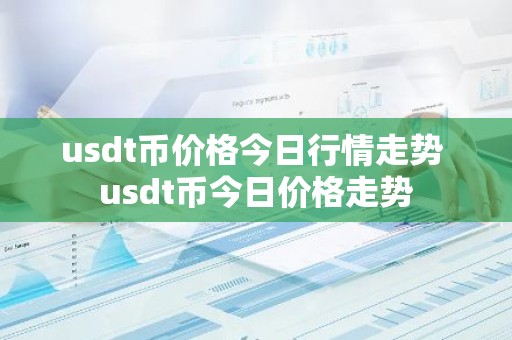 usdt币价格今日行情走势 usdt币今日价格走势