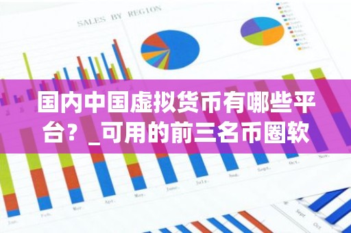 国内中国虚拟货币有哪些平台？_可用的前三名币圈软件排名合集