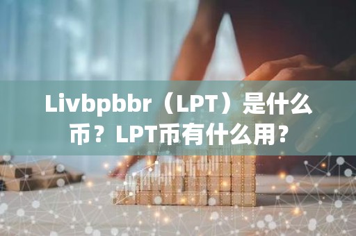 Livbpbbr（LPT）是什么币？LPT币有什么用？