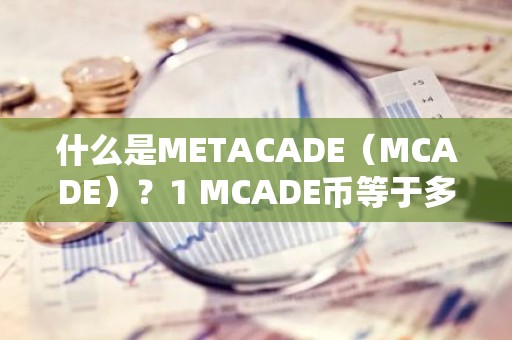 什么是METACADE（MCADE）？1 MCADE币等于多少？