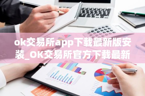 ok交易所app下载最新版安装_OK交易所官方下载最新版