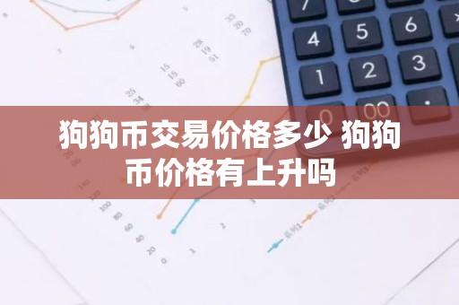狗狗币交易价格多少 狗狗币价格有上升吗
