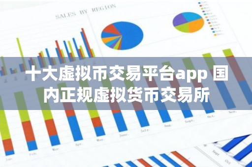 十大虚拟币交易平台app 国内正规虚拟货币交易所