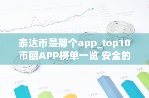 泰达币是那个app_top10币圈APP榜单一览 安全的