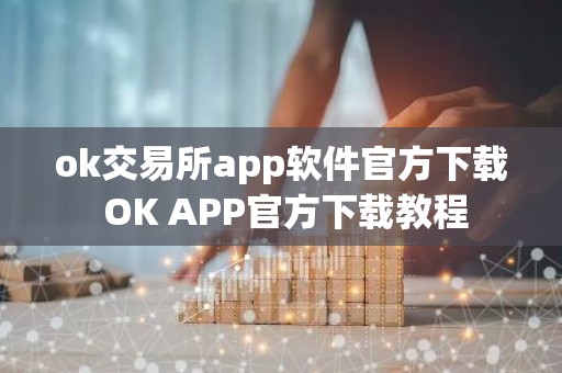 ok交易所app软件官方下载 OK APP官方下载教程