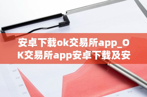 安卓下载ok交易所app_OK交易所app安卓下载及安装教程