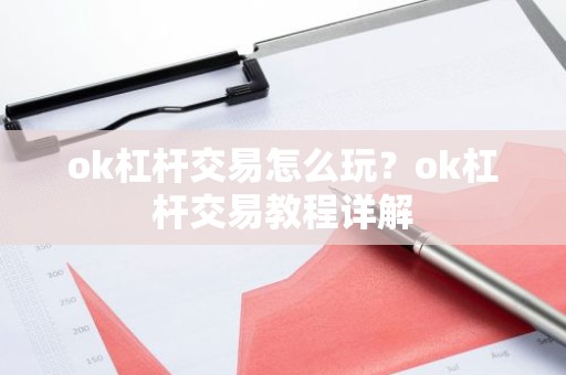 ok杠杆交易怎么玩？ok杠杆交易教程详解