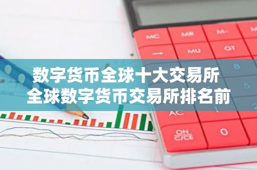数字货币全球十大交易所 全球数字货币交易所排名前10名