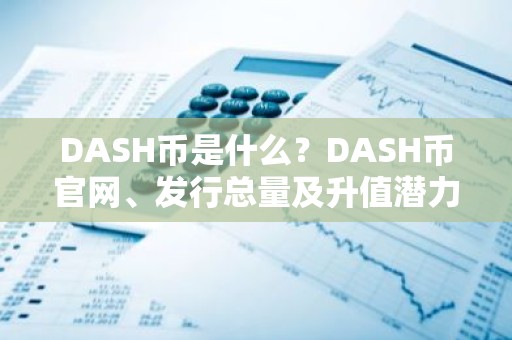 DASH币是什么？DASH币官网、发行总量及升值潜力分析