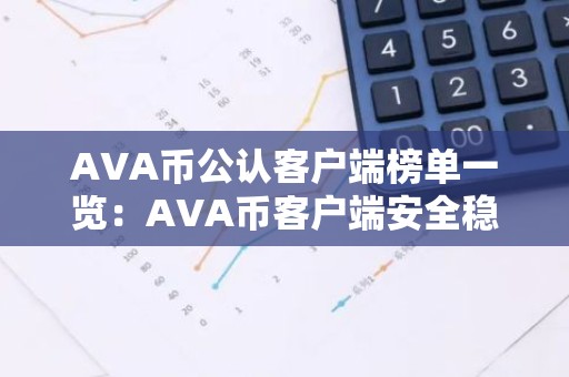AVA币公认客户端榜单一览：AVA币客户端安全稳定榜单