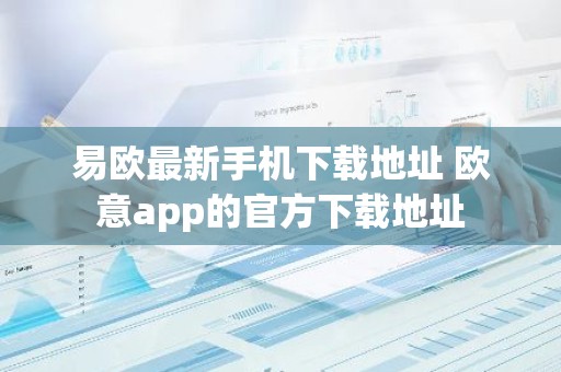 易欧最新手机下载地址 欧意app的官方下载地址