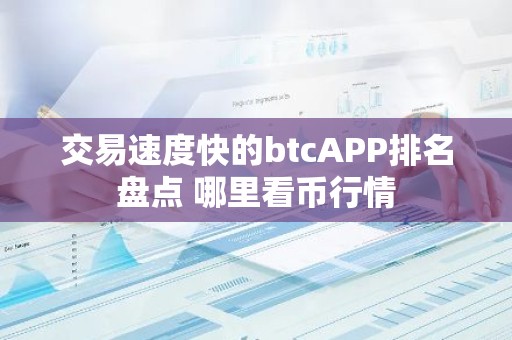 交易速度快的btcAPP排名盘点 哪里看币行情