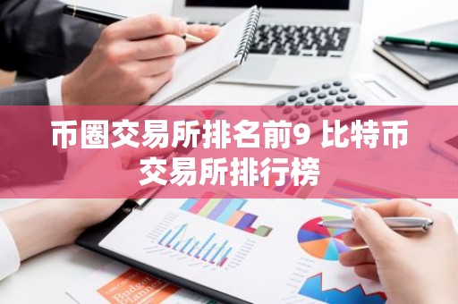 币圈交易所排名前9 比特币交易所排行榜