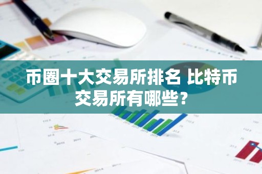 币圈十大交易所排名 比特币交易所有哪些？
