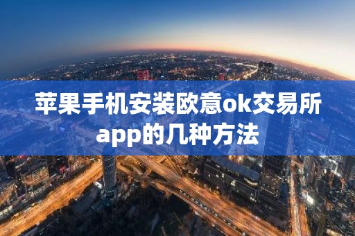 苹果手机安装欧意ok交易所app的几种方法