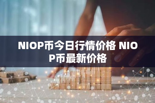 NIOP币今日行情价格 NIOP币最新价格