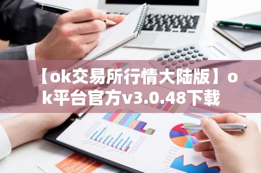 【ok交易所行情大陆版】ok平台官方v3.0.48下载