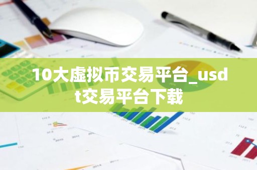 10大虚拟币交易平台_usdt交易平台下载