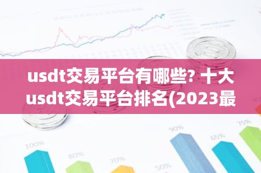 usdt交易平台有哪些? 十大usdt交易平台排名(2023最新排名)