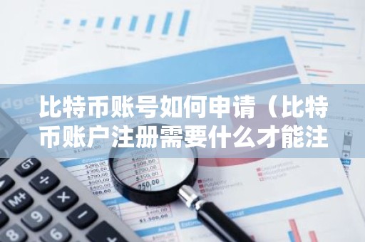 比特币账号如何申请（比特币账户注册需要什么才能注册）