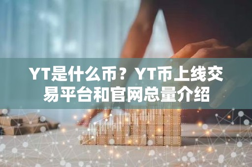 YT是什么币？YT币上线交易平台和官网总量介绍