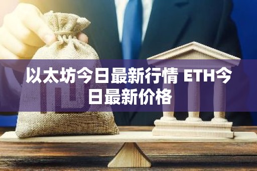 以太坊今日最新行情 ETH今日最新价格