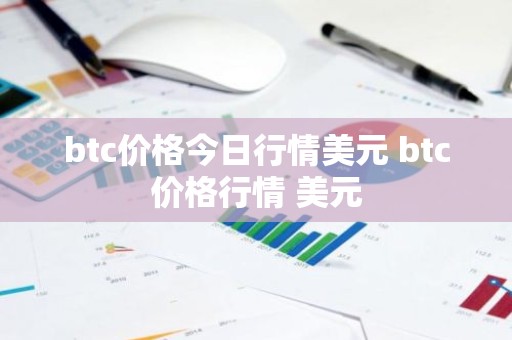 btc价格今日行情美元 btc价格行情 美元