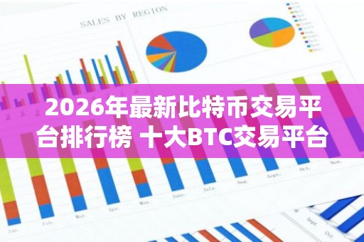 2026年最新比特币交易平台排行榜 十大BTC交易平台排名TOP