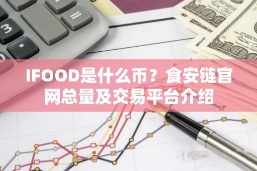 IFOOD是什么币？食安链官网总量及交易平台介绍