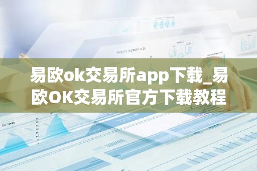 易欧ok交易所app下载_易欧OK交易所官方下载教程