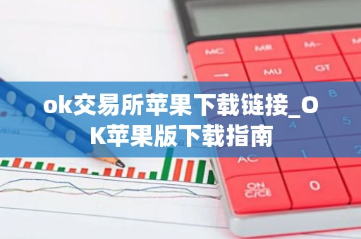 ok交易所苹果下载链接_OK苹果版下载指南