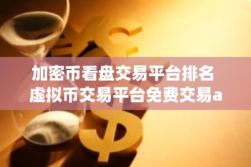 加密币看盘交易平台排名 虚拟币交易平台免费交易app