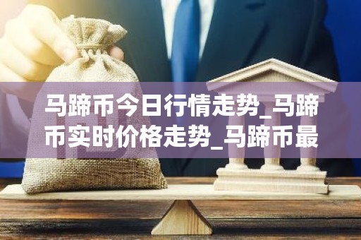 马蹄币今日行情走势_马蹄币实时价格走势_马蹄币最新价格