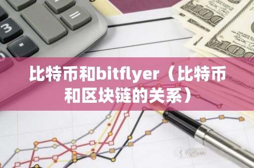比特币和bitflyer（比特币和区块链的关系）