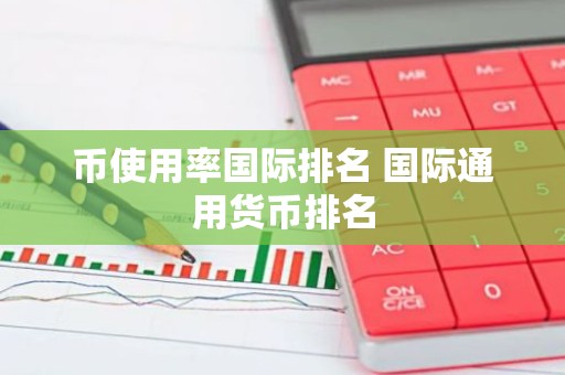 币使用率国际排名 国际通用货币排名