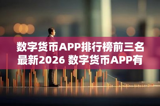 数字货币APP排行榜前三名最新2026 数字货币APP有哪些？