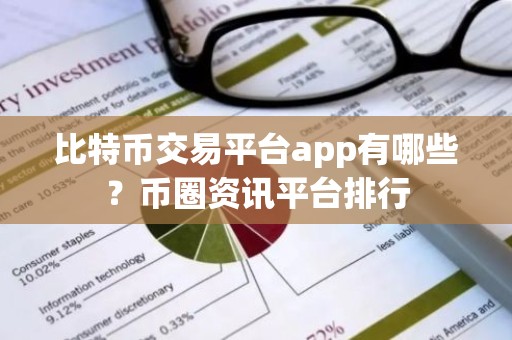 比特币交易平台app有哪些？币圈资讯平台排行