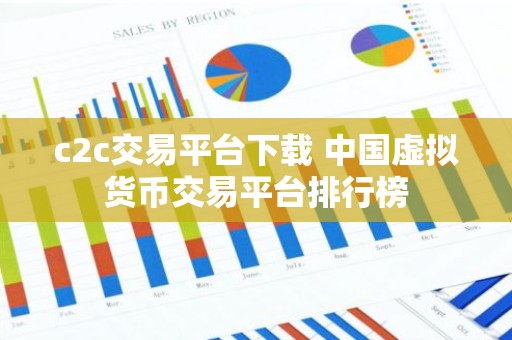 c2c交易平台下载 中国虚拟货币交易平台排行榜