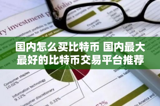 国内怎么买比特币 国内最大最好的比特币交易平台推荐