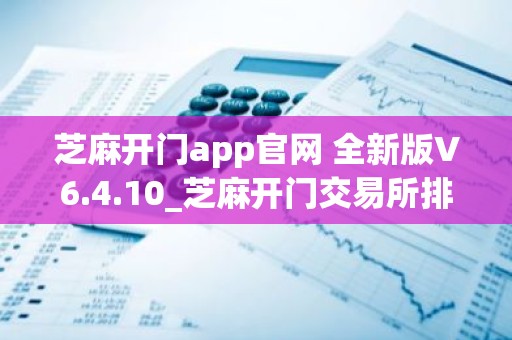 芝麻开门app官网 全新版V6.4.10_芝麻开门交易所排名