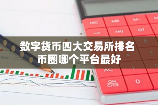 数字货币四大交易所排名 币圈哪个平台最好