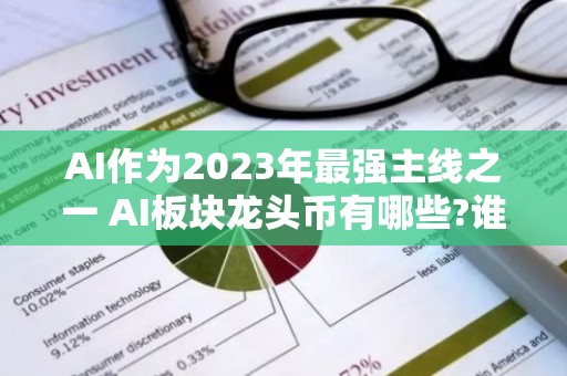 AI作为2023年最强主线之一 AI板块龙头币有哪些?谁会成为币圈的AI龙头? 　