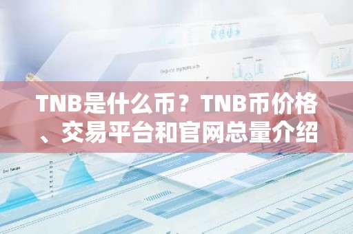 TNB是什么币？TNB币价格、交易平台和官网总量介绍