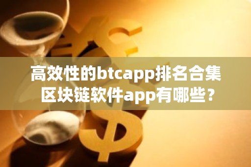 高效性的btcapp排名合集 区块链软件app有哪些？
