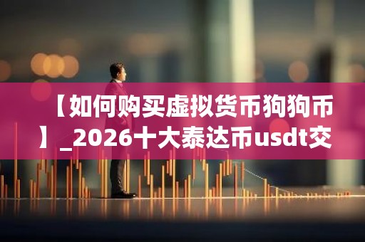 【如何购买虚拟货币狗狗币】_2026十大泰达币usdt交易所排名合集