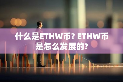 什么是ETHW币? ETHW币是怎么发展的?