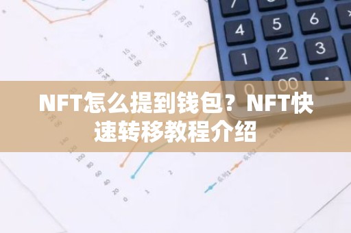 NFT怎么提到钱包？NFT快速转移教程介绍