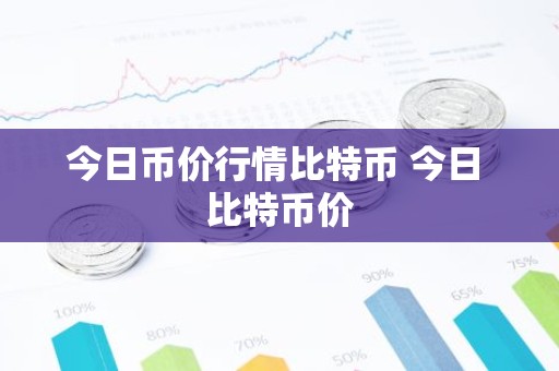 今日币价行情比特币 今日 比特币价